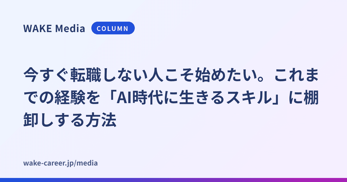 今すぐ転職しない人こそ始めたい。これまでの経験を「AI時代に生きるスキル」に棚卸しする方法