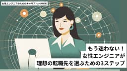 もう迷わない！女性エンジニアが理想の転職先を選ぶための3ステップ