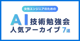 女性エンジニアのための生成AI勉強会アーカイブ７選