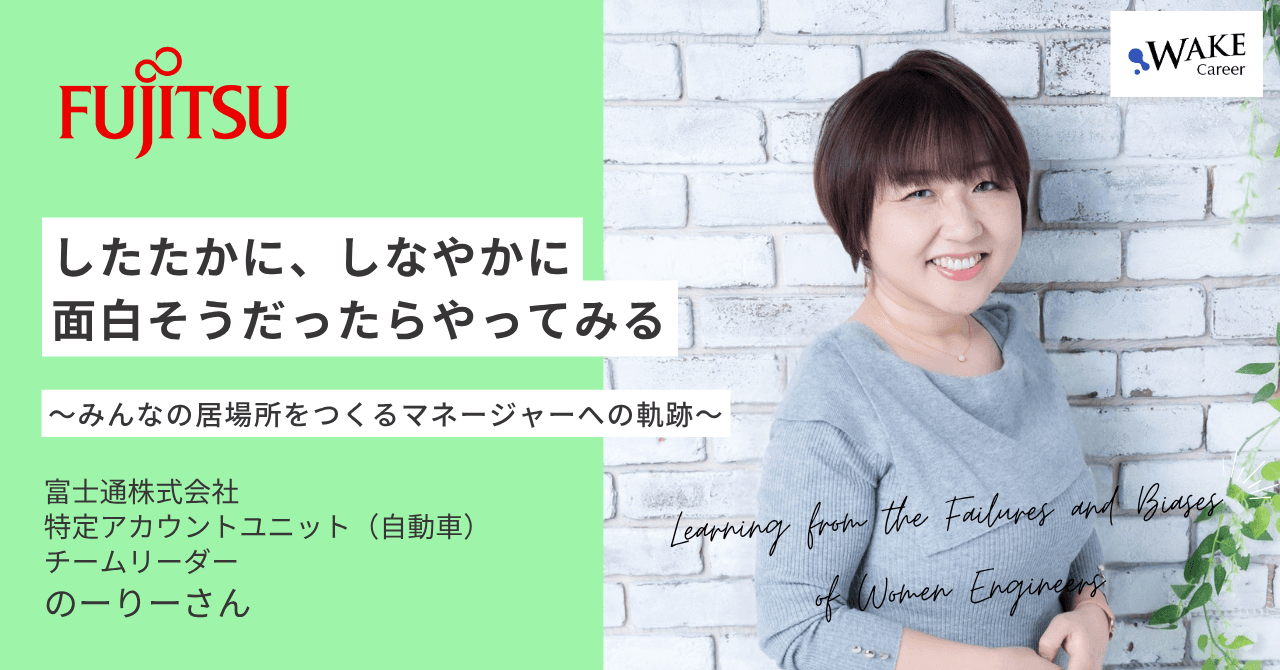したたかに、しなやかに。面白そうだったらやってみる～みんなの居場所をつくるマネージャーへの軌跡～｜のーりーさん（富士通株式会社）インタビュー