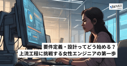 要件定義・設計ってどう始める？上流工程に挑戦する女性エンジニアの第一歩