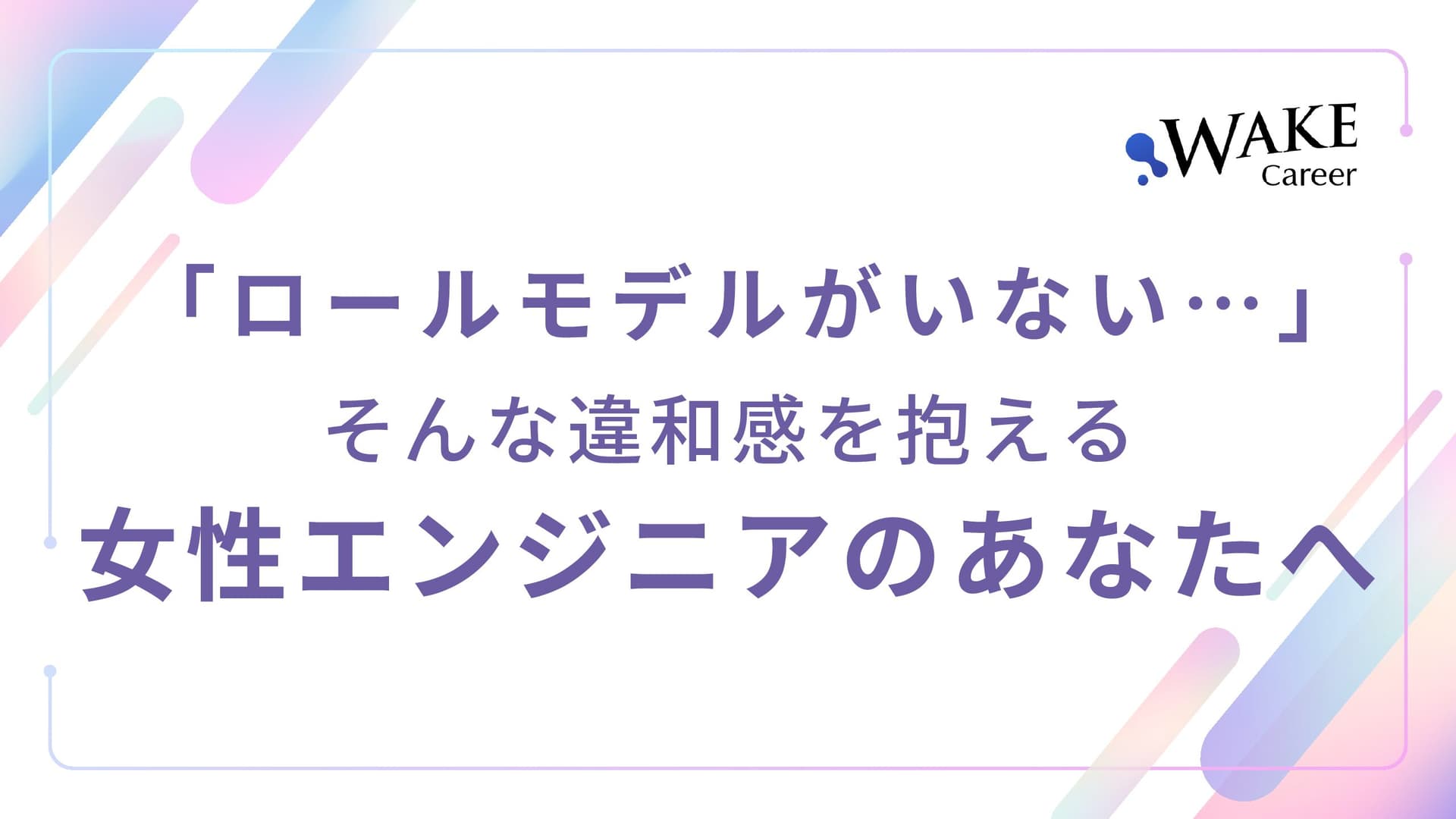 「ロールモデルがいない…」そんな違和感を抱える女性エンジニアのあなたへ